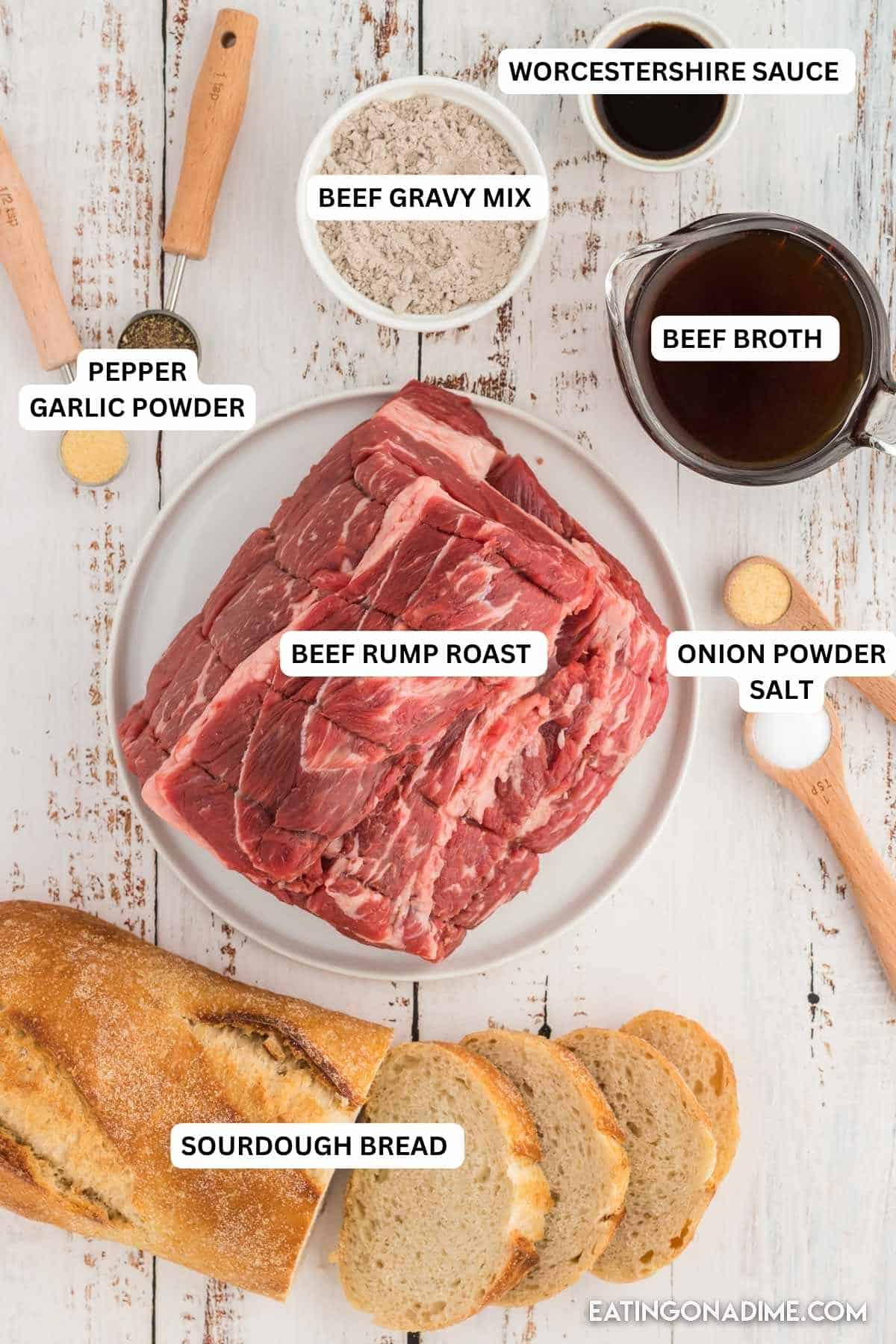 Ingredients for recipe: Worcestershire sauce, beef gravy mix, pepper, salt, garlic powder, beef broth, beef rump roast, onion powder, salt, sourdough bread.