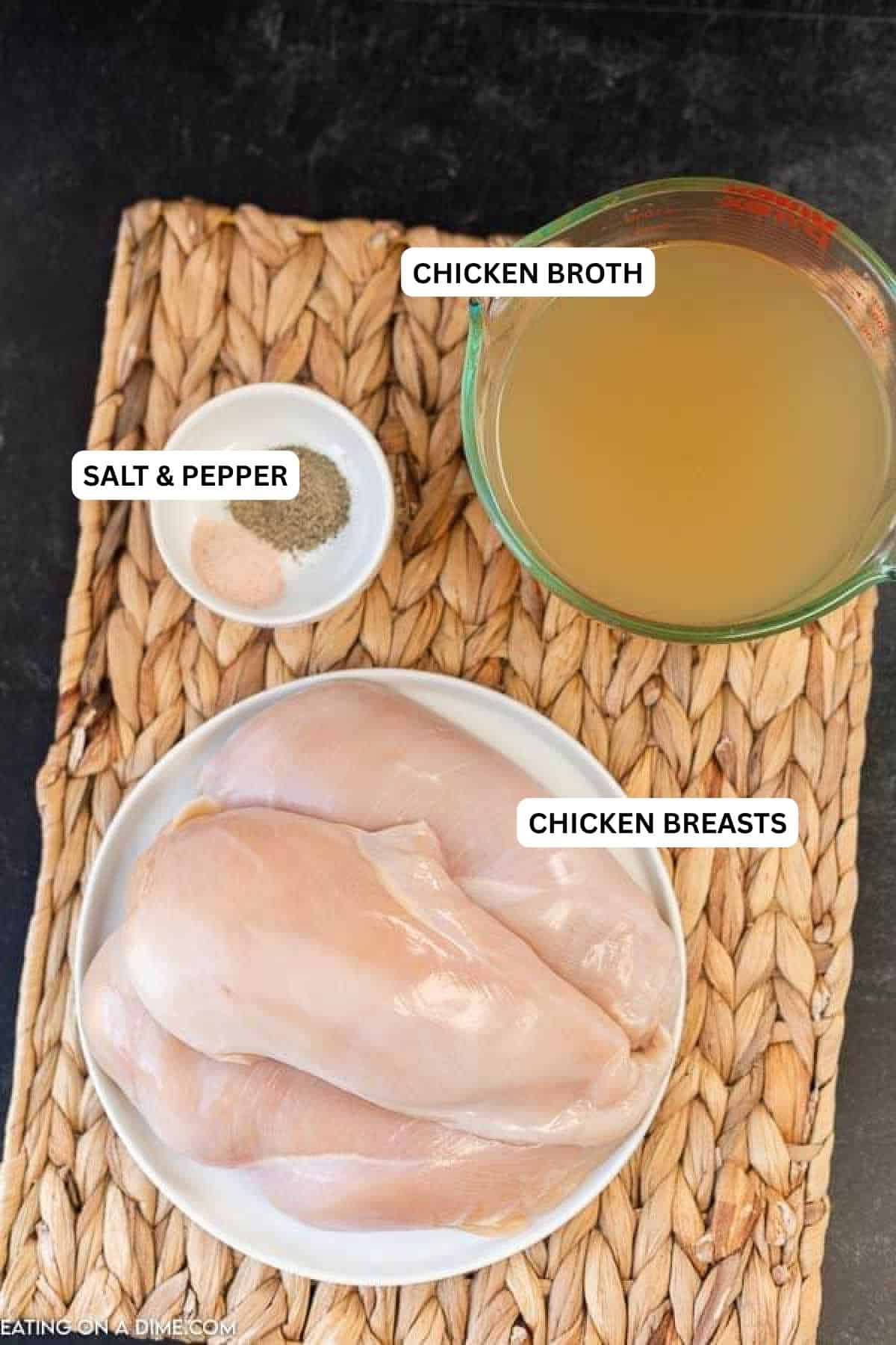 Ingredients for recipe: chicken broth, salt, pepper and chicken breasts.