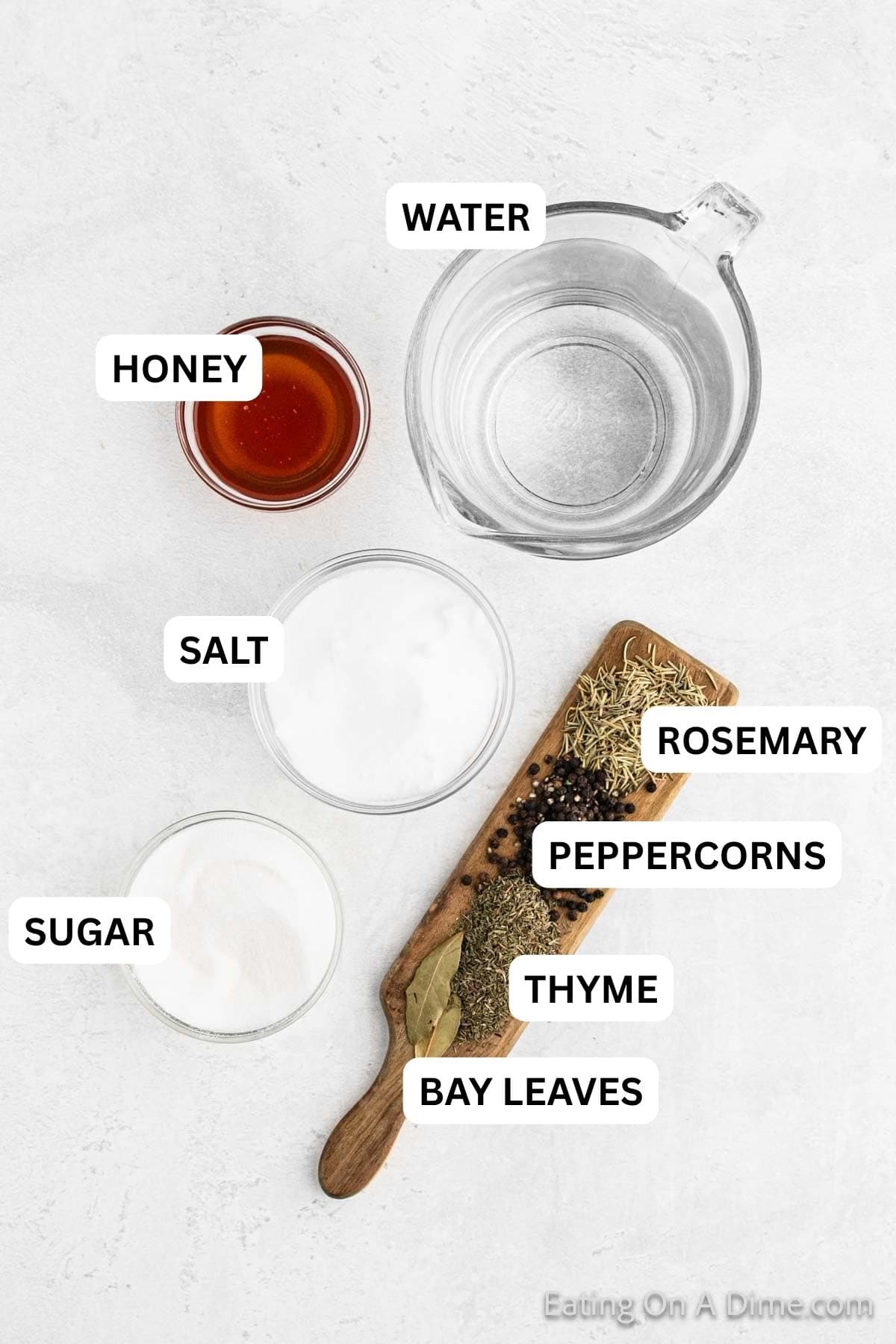 Ingredients needed to make this recipe which includes Water, salt, sugar, honey, peppercorns, thyme, rosemary, and bay leaves.