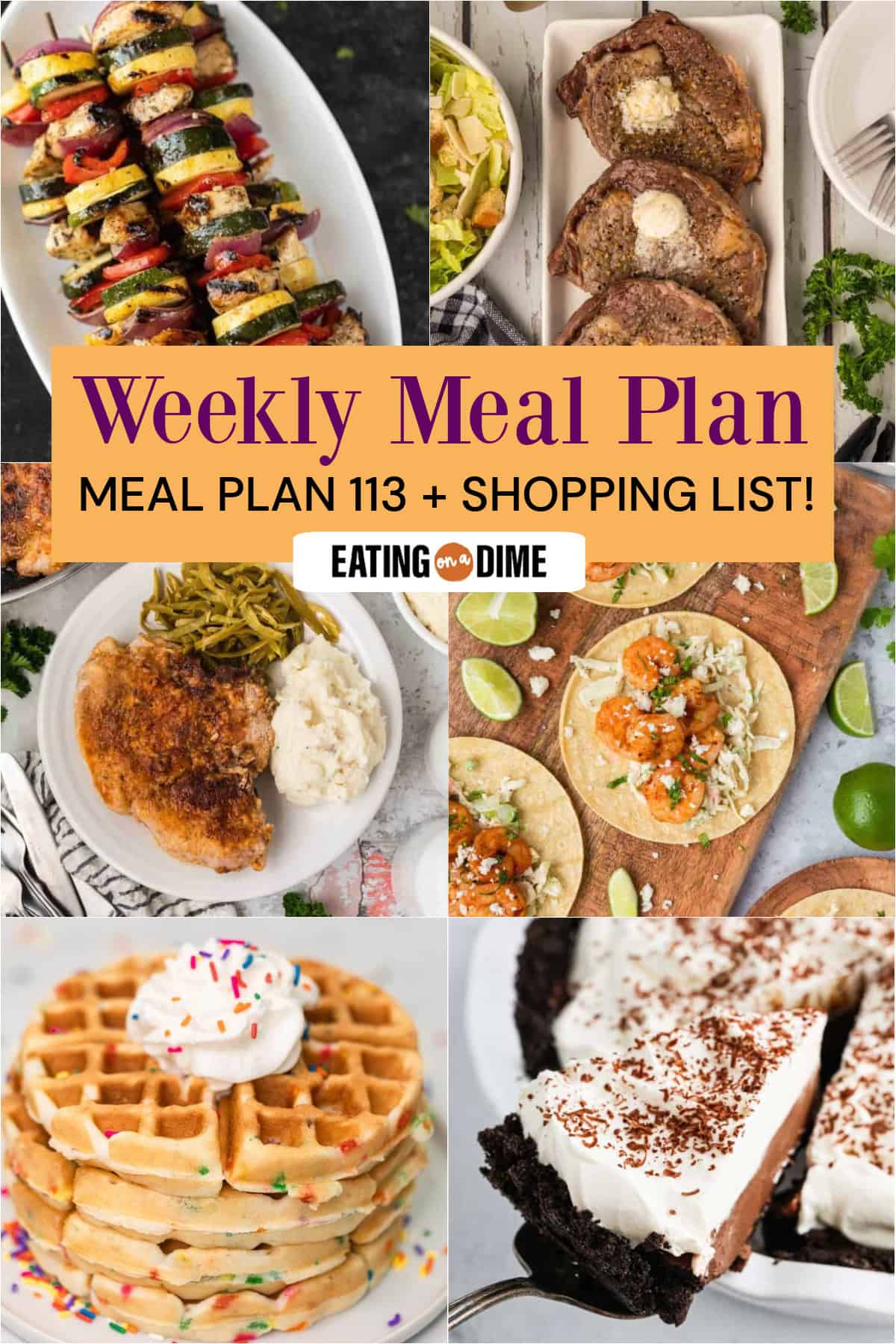 A collage of six food photosโGrilled Chicken Kabobs, Air Fryer Steak, Skillet Pork Chops, Blackened Shrimp Tacos, Cake Mix Waffles, Chocolate Cream Pie.. Text reads: โMeal Plan 113 Weekly Meal Plan + Shopping List!โ.